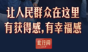 此行间·“让人民群众在这里有获得感，有幸福感”