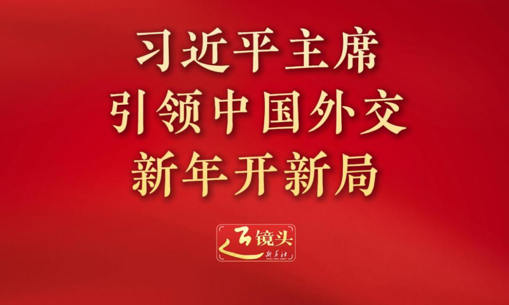 近镜头 | 习近平主席引领中国外交新年开新局