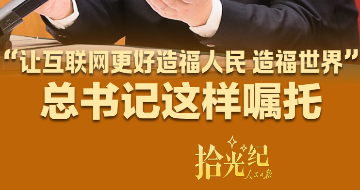 拾光纪·“让互联网更好造福人民、造福世界”，总书记这样嘱托