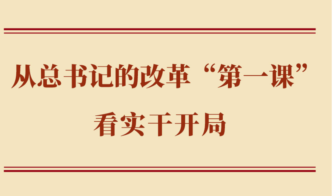 学习手记 | 从总书记的改革“第一课”看实干开局