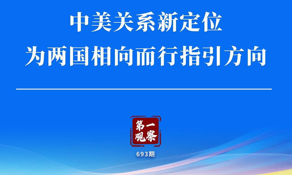 第一观察｜中美关系新定位为两国相向而行指引方向