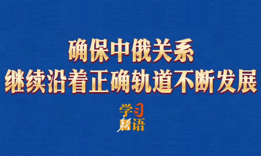 学习新语｜确保中俄关系继续沿着正确轨道不断发展
