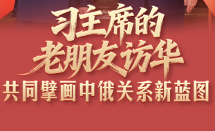 经纬线·习主席的老朋友访华，共同擘画中俄关系新蓝图
