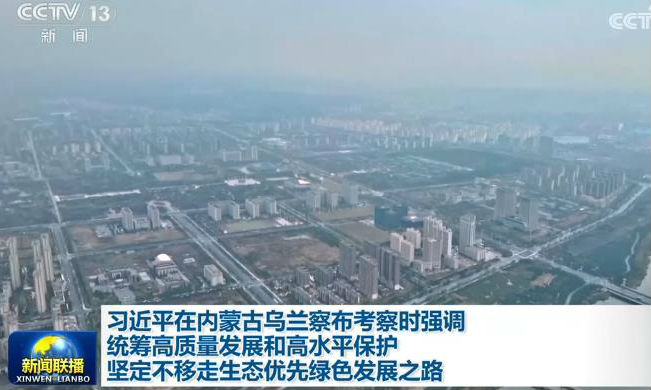 习近平在内蒙古乌兰察布考察时强调 统筹高质量发展和高水平保护 坚定不移走生态优先绿色发展之路